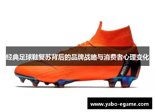 经典足球鞋复苏背后的品牌战略与消费者心理变化