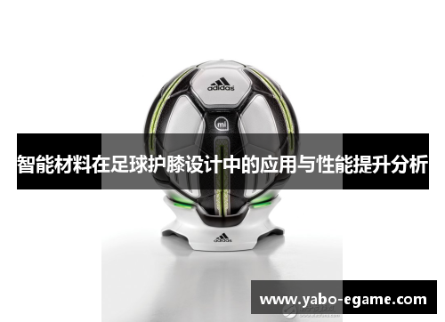 智能材料在足球护膝设计中的应用与性能提升分析